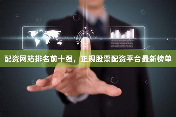配资网站排名前十强，正规股票配资平台最新榜单